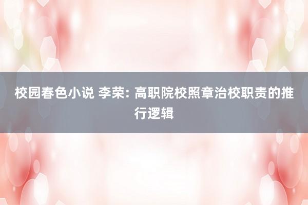 校园春色小说 李荣: 高职院校照章治校职责的推行逻辑